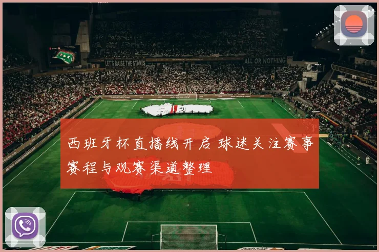 西班牙杯直播线开启 球迷关注赛事赛程与观赛渠道整理