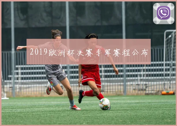 2019欧洲杯决赛季军赛程公布