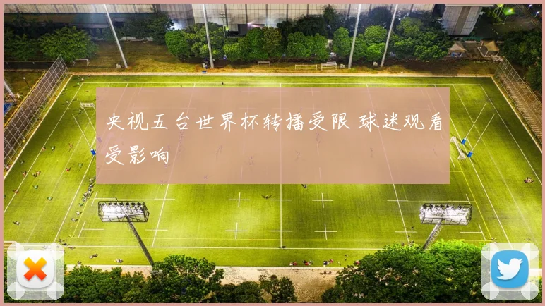 央视五台世界杯转播受限 球迷观看受影响